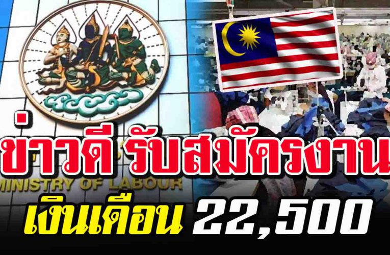 ข่ า ว ดี นายจ้างมาเลเซีย ประกาศรับสมัครงาน เงินเดือน 22,500