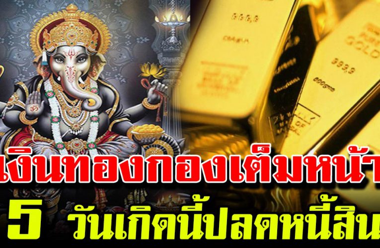 เกิ ดใน5 วันนี้ ป ล ด ห นี้ สิน เงินทองเข้าไม่ขาดสาย