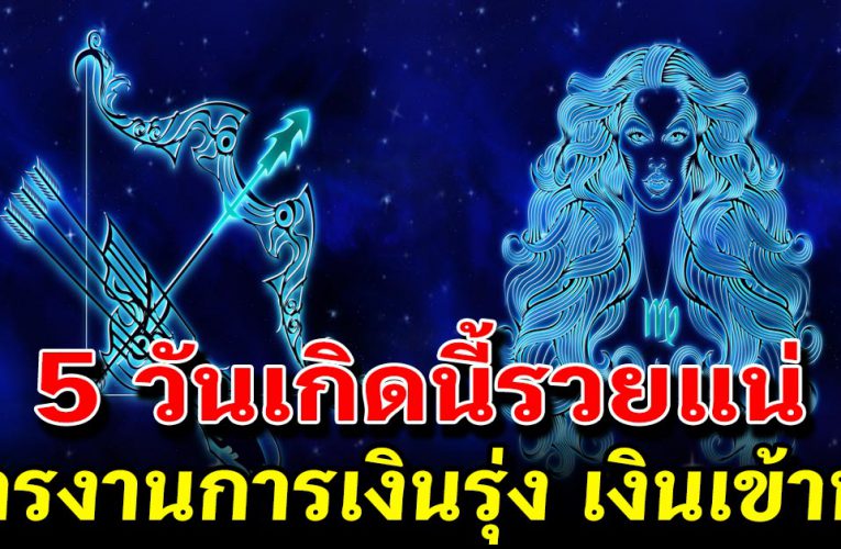 คนเกิ ด 5 วันนี้ เตรียมตัวร ว ย การงานดีการเ งิ น โชคลาภเข้าหา