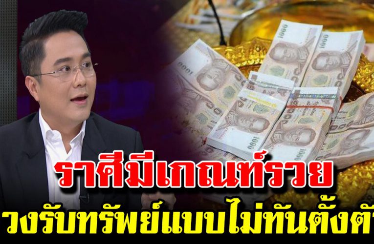 4 ราศี จะได้เป็ น เศ ร ษฐี ไม่รู้ตั วเงินทองท่วมล้น