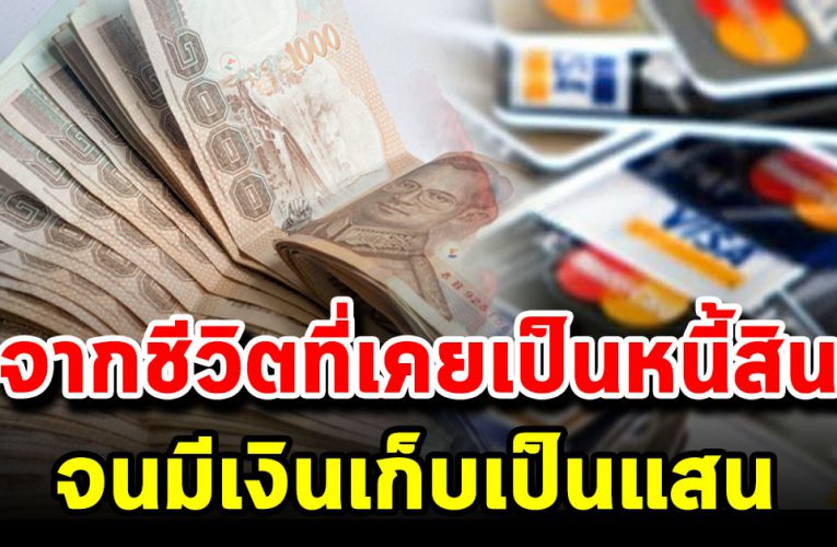 จากชีวิ ตที่เคยเป็นหนี้ จ นมีเงิ นเก็บเป็นแส น