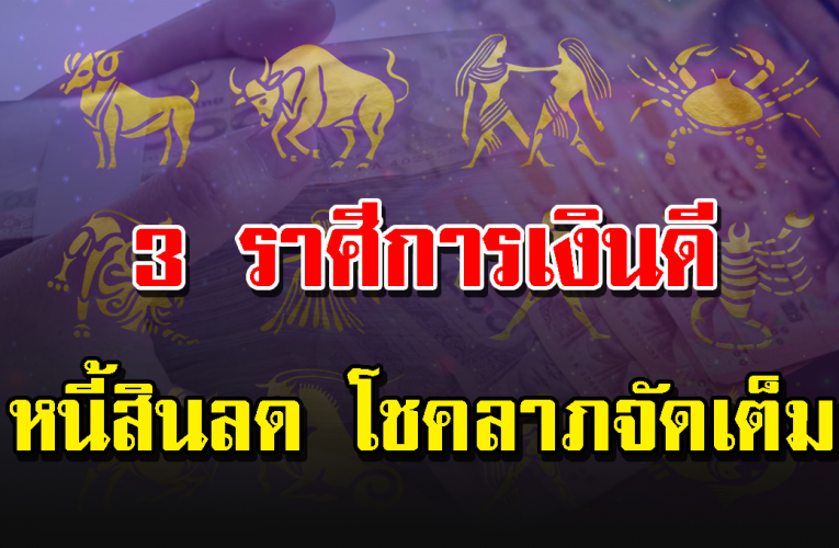 3 ราศี เ งิ นดี หนี้ลด กำไรเข้าต่อเนื่อง