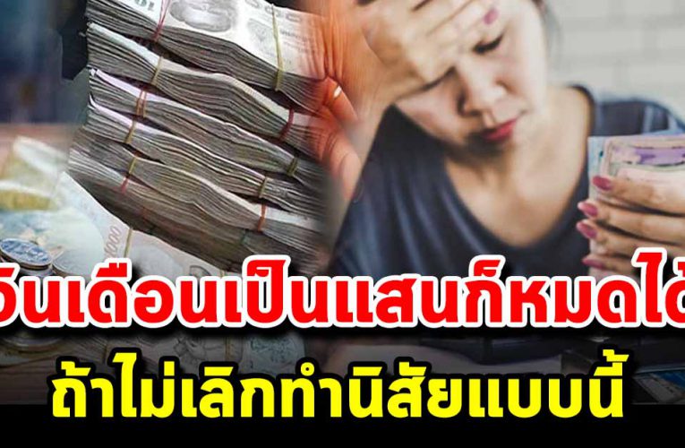 เงินเดือนสูงแค่ไหนสักวันก็หมดได้เหมือนกัน  ถ้าทำนิสยัแบบนี้อยู่