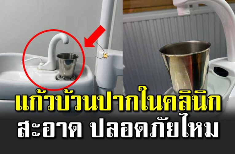 แก้วบ้วนปากในคลินิกทันตกร รม สะอาด ปลอดภั ยแค่ไหน