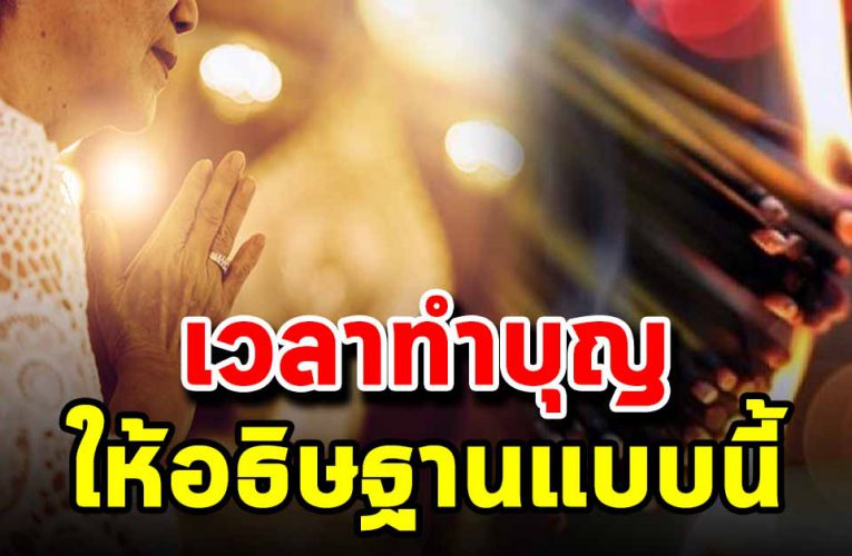 คนส่วนใหญ่ยังไม่ค่อยรู้ เวลาทำบุ ญต้องทำอธิษฐานแบ บนี้