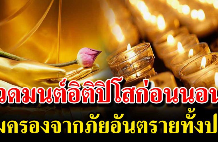 บทสวดมนต์อิติปิโสสวดก่อนนอน ช่วยคุ้มครองจากภัยอันตรายทั้งปวง