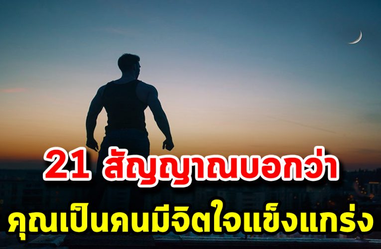 10 สัญญาณบอกว่า คุณเป็นคนมีจิตใจแข็งแกร่ง
