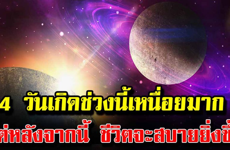 4 วัดเกิด ช่วงนี้อาจเหนื่อยหน่อย แต่หลังจากนี้ชีวิตจะสบายยิ่งขึ้น