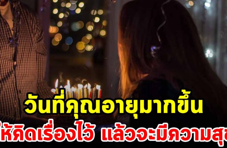 เมื่อวันที่คุณอายุมากขึ้น ให้คิดเรื่องนี้ไว้เสมอแล้ว ชีวิตจะมีความสุข