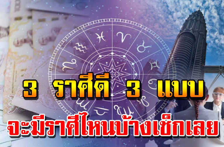 3 ราศี ดว ง ดี 3 สไตล์ มีราศีไหนบ้าง ดูเลย