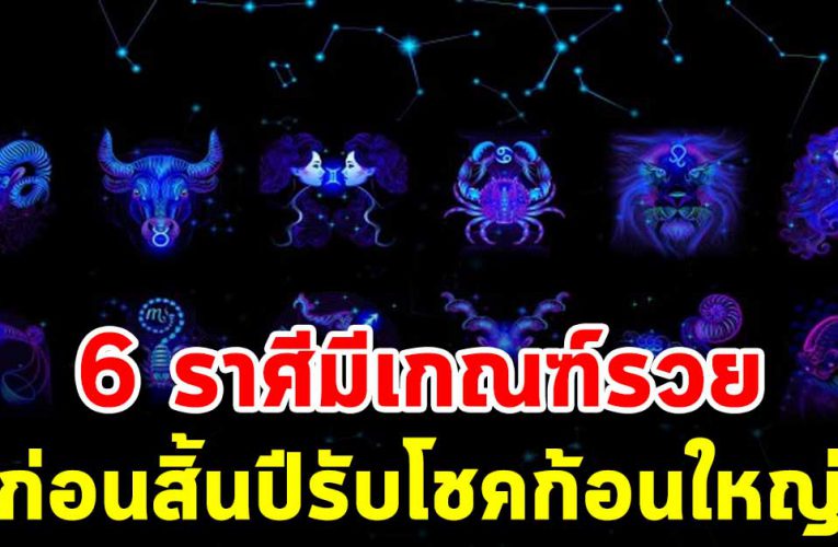 6 ราศีมีเกณฑ์รวย มั่งคั่ง มีเงิ นทอ งท่วมล้น