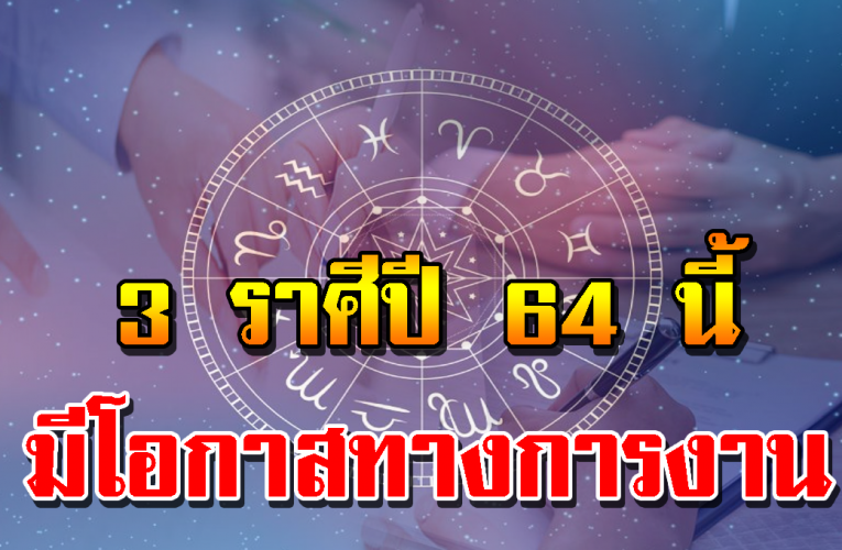 ด วง 3 ราศีมีโอกาสก้าวหน้า เลื่อนตำแหน่ง ในปี 2564