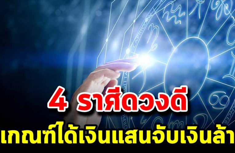 4 ราศี ดวงดี สบา ยต อน แก่ มี เกณ ฑ์ได้เงิ นแ สน จับเงิ นล้าน