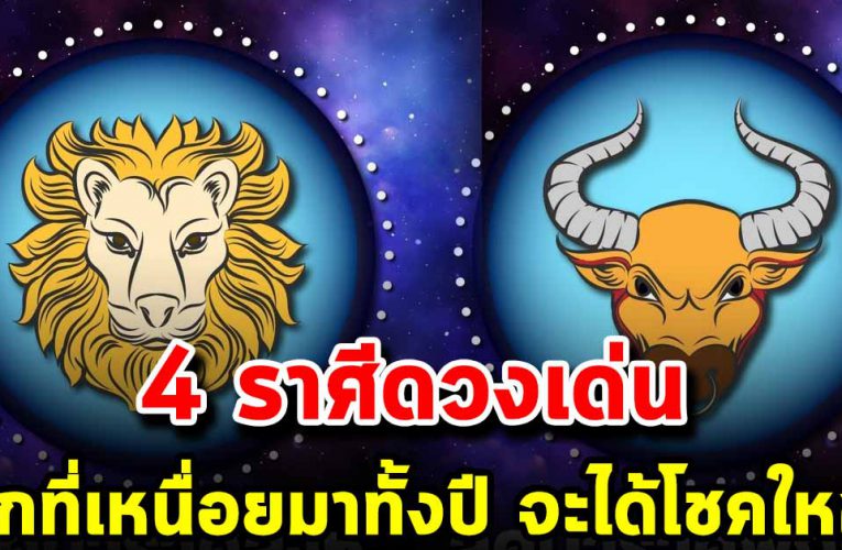 4 ร า ศี ด วงเด่นจากที่เหนื่อยมาทั้งปี จะได้โชคใหญ่