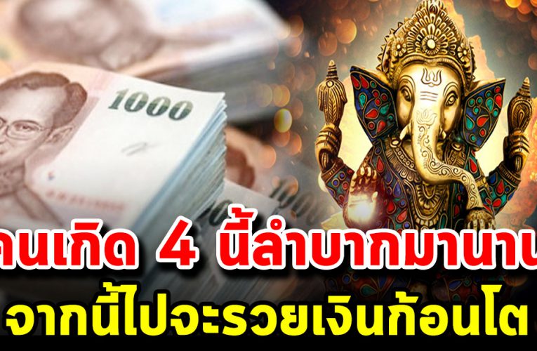 4 วันเกิดลําบากมานานจากนี้ไปจะรวยแล้วสุขสบาย