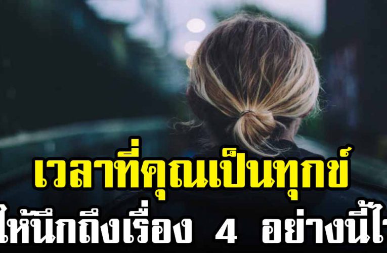 เวลาที่คุณทุกข์ใจ หาทางออกไม่เจอ ให้นึกถึง 4 ข้อนี้ไว้ให้ดี