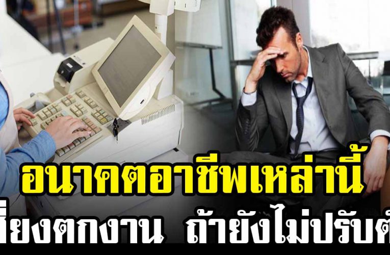 อนาคตข้างหน้า อาชีพเหล่านี้เตรียมตัวตกงาน ถ้ายังไม่ปรับตัว