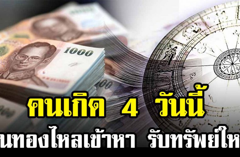 คนเกิด 4วั นนี้ รับ ทรัพย์ ใหญ่ เงินทองไหลมาเทมา