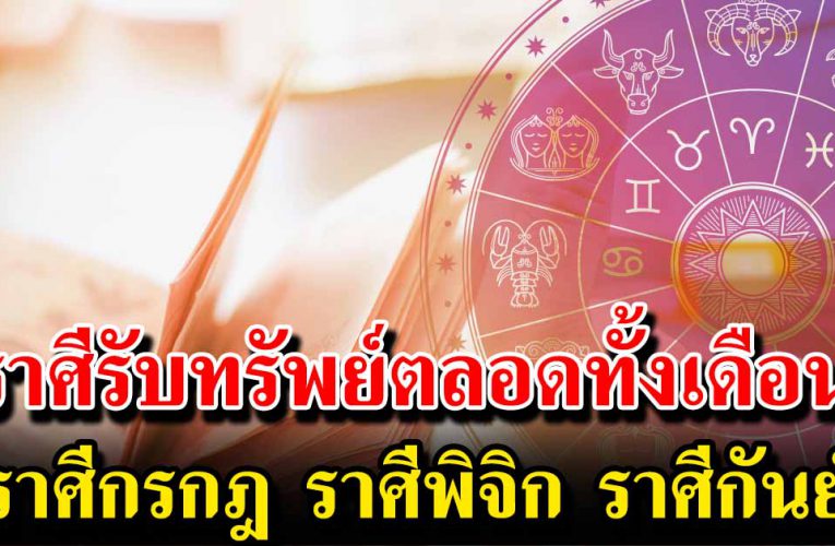 4 ราศี มีเกณฑ์รว ยรับท รั พ ย์ ตลอดทั้งเดือน
