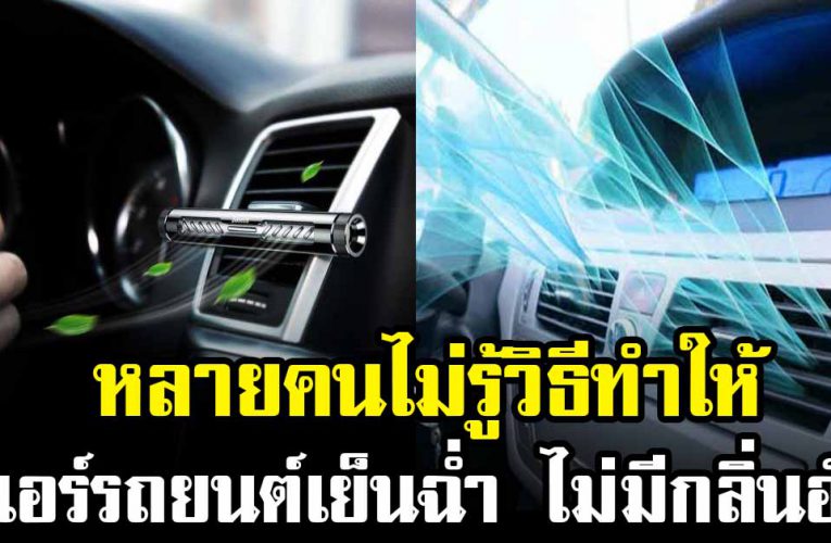  เทคนิค ที่ทำให้ แอร์รถยนต์เย็นฉ่ำ ไม่มี ก ลิ่ น อับชื้น