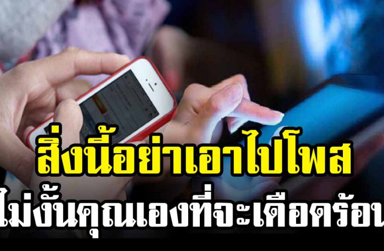 5 สิ่งอ ย่ างนี้ อ ย่ าไปโพสลงโซเชียลเด็ด ขา ด ไม่งั้นคุ ณเดือดร้อน