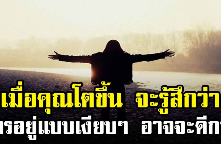 เมื่อคุณโตขึ้น คุณจะรู้ว่า การอยู่เงี ยบๆคนเดียว อาจจะดีกว่า