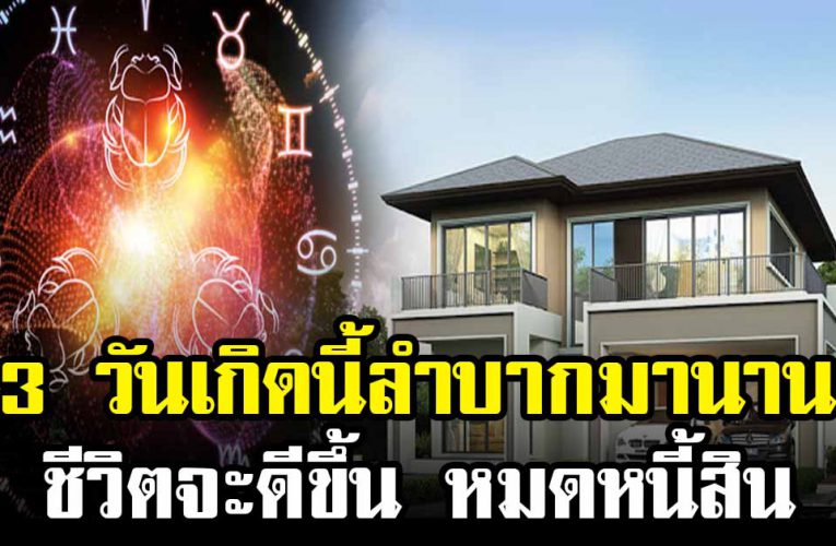 3 วั นเกิ ดนี้ ลำบา กมาน า น จะได้ บ้าน รถ เงิ นส ดก้อนโต