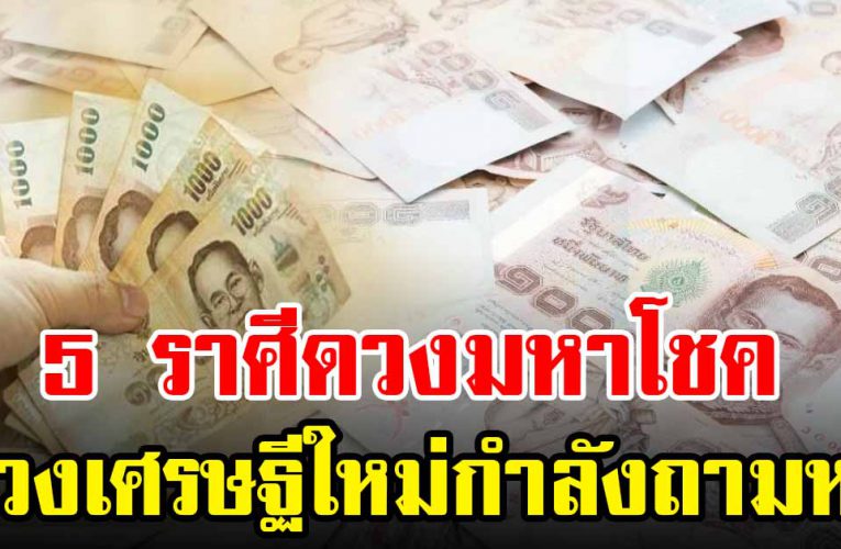 5 ร า ศี ด ว งมหาเศร ษฐีใหญ่โช คถามหาไม่ขาดสาย