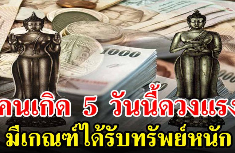 เกิด 5 วันนี้ มีเกณฑ์ได้รับทรัพย์หนัก จากคนใกล้ตัว