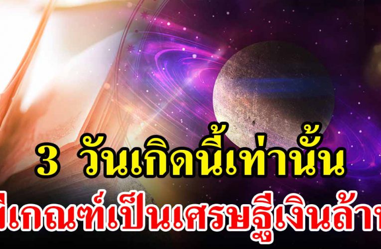 คนเกิด 3 วัน สุดปัง มีเกณฑ์ได้โชคก้อนใหญ่