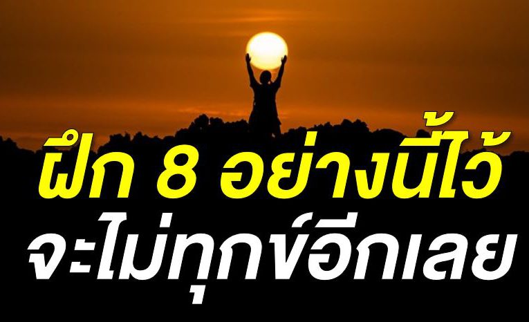 ฝึก 8 อย่างไว้ จะได้ไ ม่ทุก ข์ ชีวิตจะมีความสุขอีกเยอะ