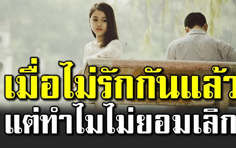 ไ ม่รักกันแล้ว แต่ทำไมไ ม่ยอมเลิกกันสักที