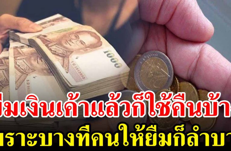 ยืมเงินเขามาก็คืนเขาบ้างเพราะ บางทีคนที่ให้ยืม เขาก็ลำบาก