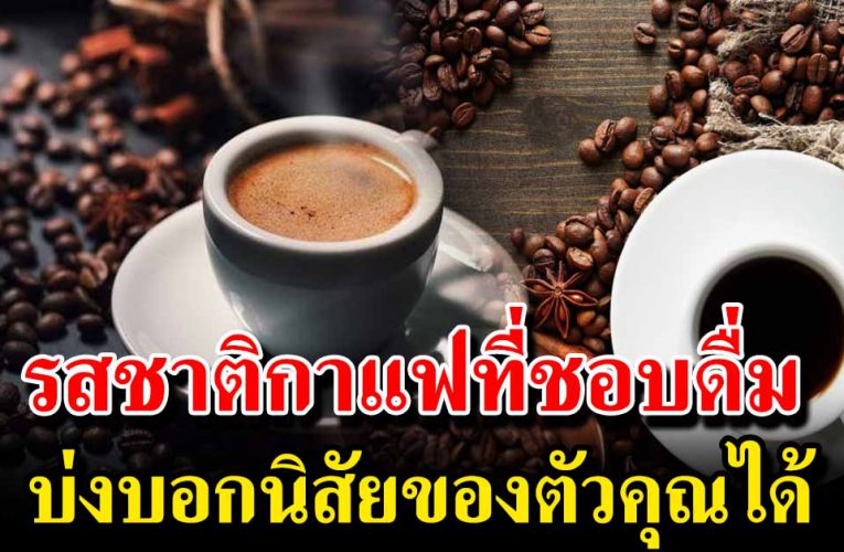 รสชาติกาแฟที่ชอบดื่ มมากที่สุด บ่งบอ กถึงตัวตนที่แท้จริงของคุณ