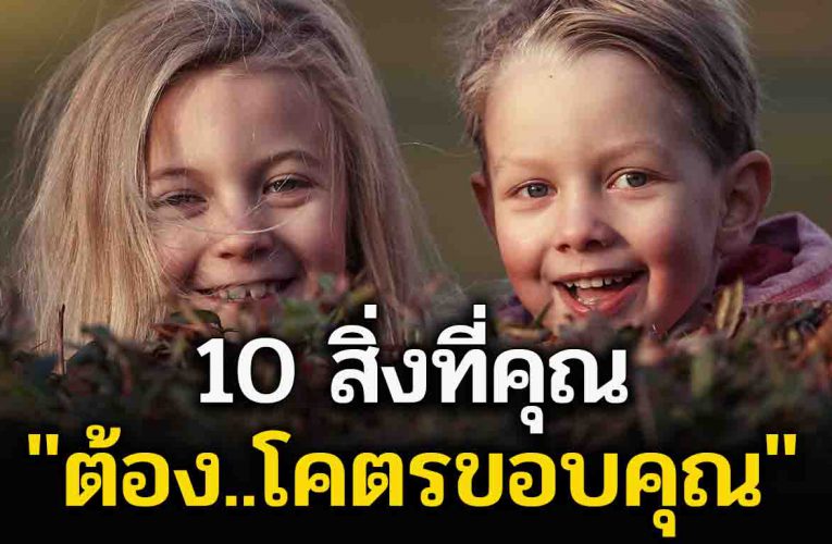 10 สิ่งที่คุณต้อง (โ คตร) ขอบคุณ