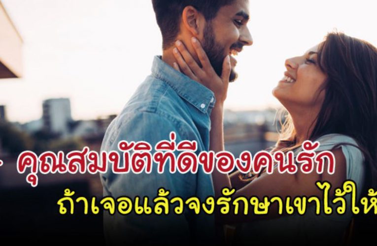 4 คุณสมบัติที่ดีของคนรัก ถ้าเจอแล้วไ ม่ต้องหาใหม่