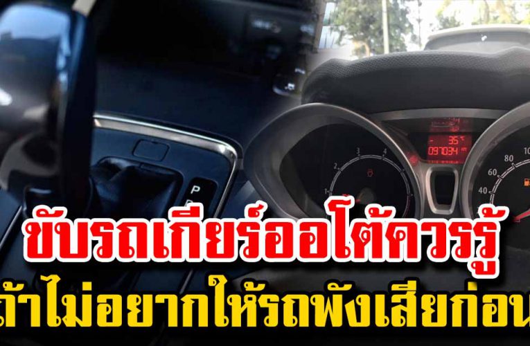 ขับรถเกียร์ออโต้ควรทราบ ถ้าไม่อ ย า ก เ สี ย เงินซ่ อ มรถ
