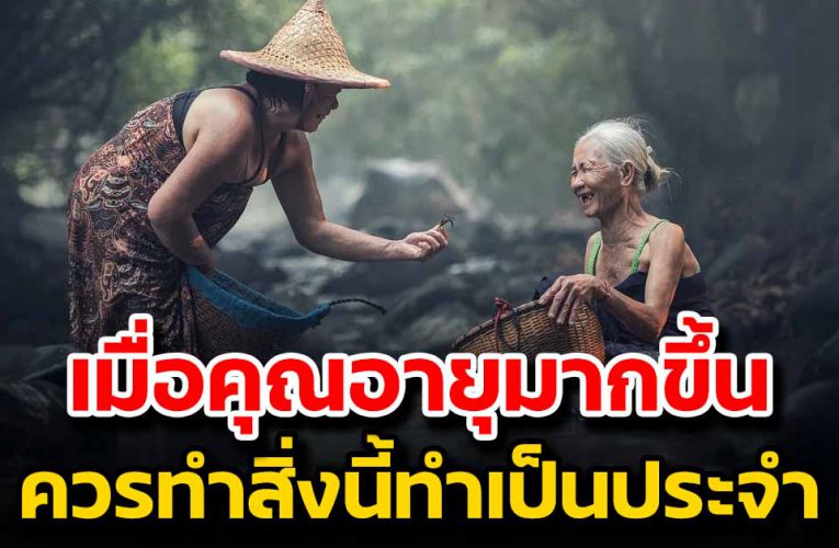 เมื่ออายุมากขึ้นควรทำสิ่งเหล่านี้ควรทำเป็นประจำ