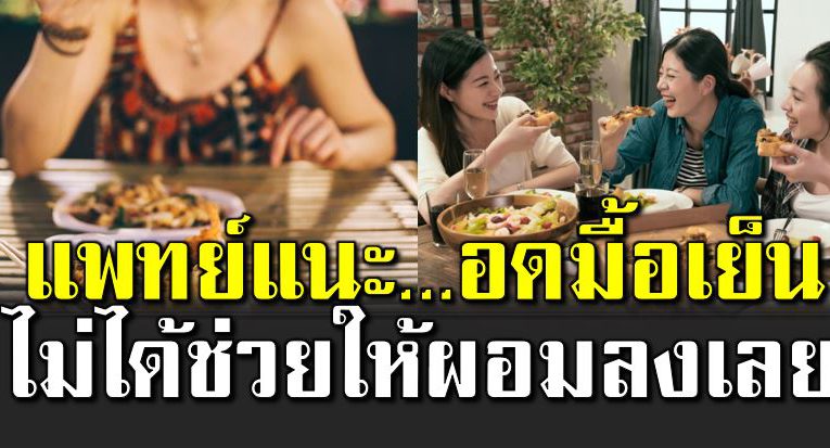 แ พทย์แ นะ การอดมื้อเย็น ไ ม่ได้ช่วยลดน้ำหนัก