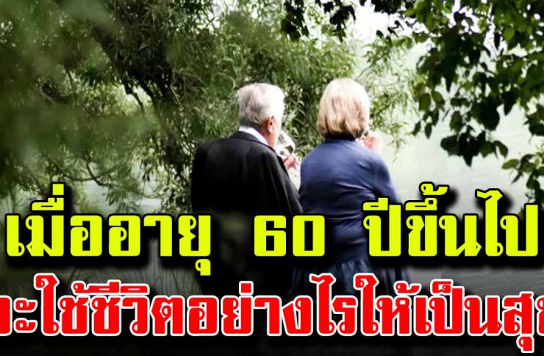 เมื่ออายุ 60 ปี จะใช้ชีวิตอย่างไร ให้มีความสุข