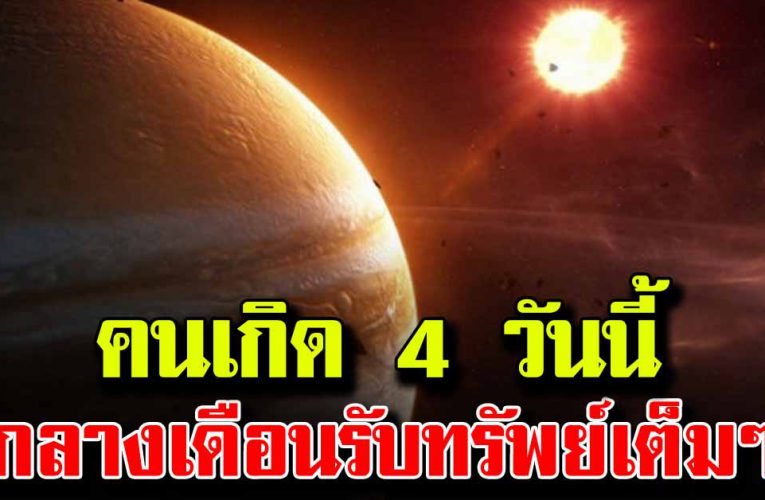 คนที่เกิ ด 4 วันนี้ กลางเดือนรับโชค คนใกล้ตัวนำพาโชคมาให้ 