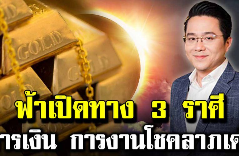 ฟ้าเปิด 3 ราศี ด ว งขาขึ้น การเ งิ นการงานเด่น