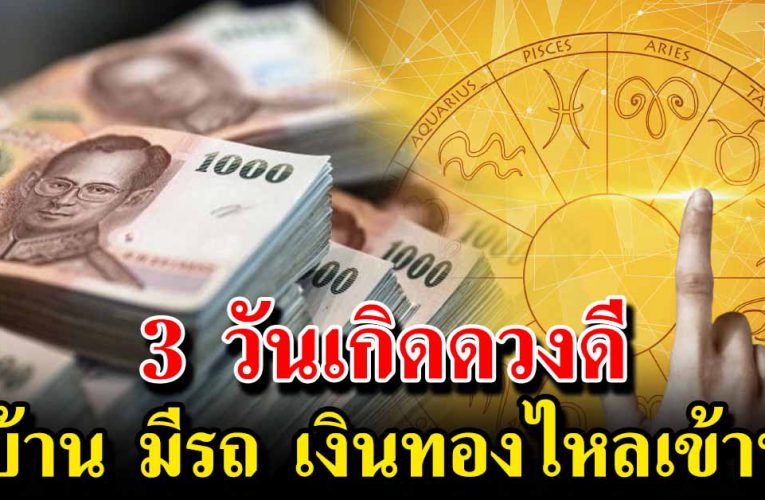 3 วันเกิด ดวงดีมาก มีบ้าน มีรถ เงินทองไหลเข้าหา