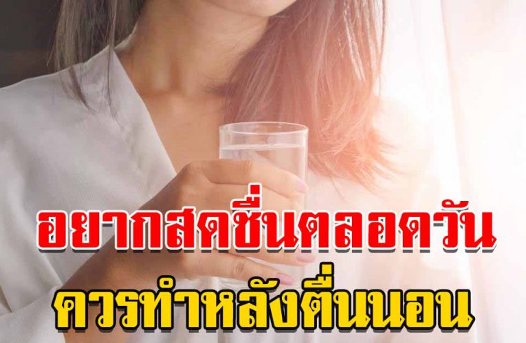 สิ่งที่ควรทำหลังตื่นนอน แล้วจะสดชื่นขึ้นตลอดทั้งวัน