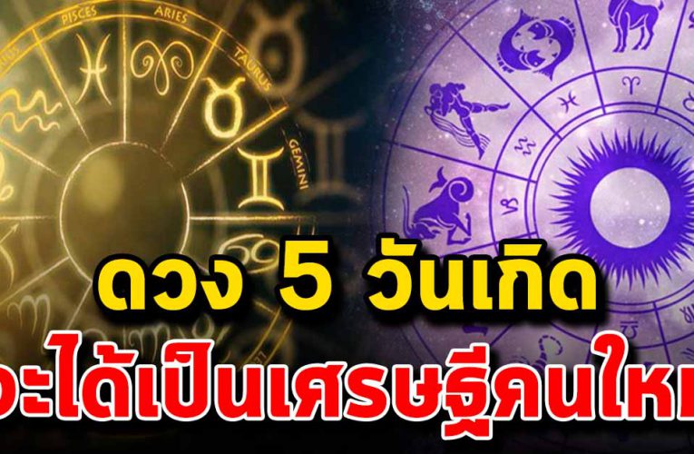 5 วันเกิดนี้ มีเกณฑ์ร ว ยเป็นเศรษฐี โชคชะตาจะดีขึ้น