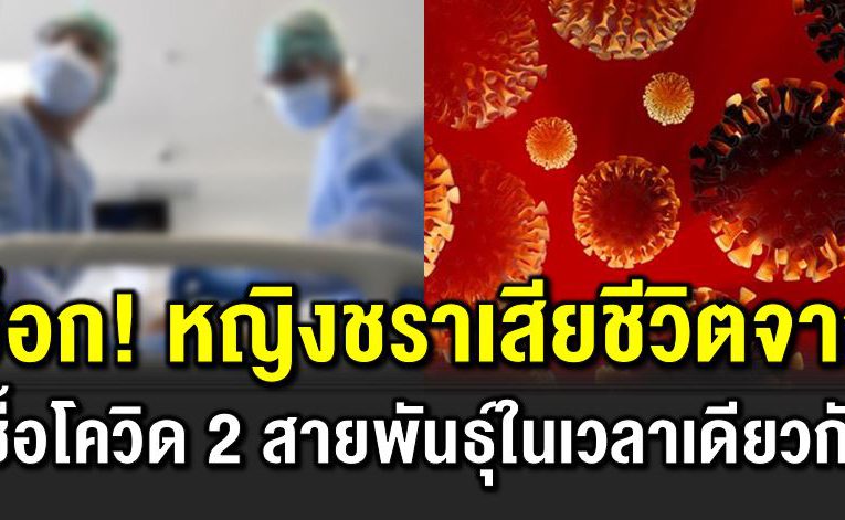 พบหญิงชราเสี ยชีวิตจากเชื้ อโควิ ด 2 สายพัน ธุ์ในเวลาเดียวกัน