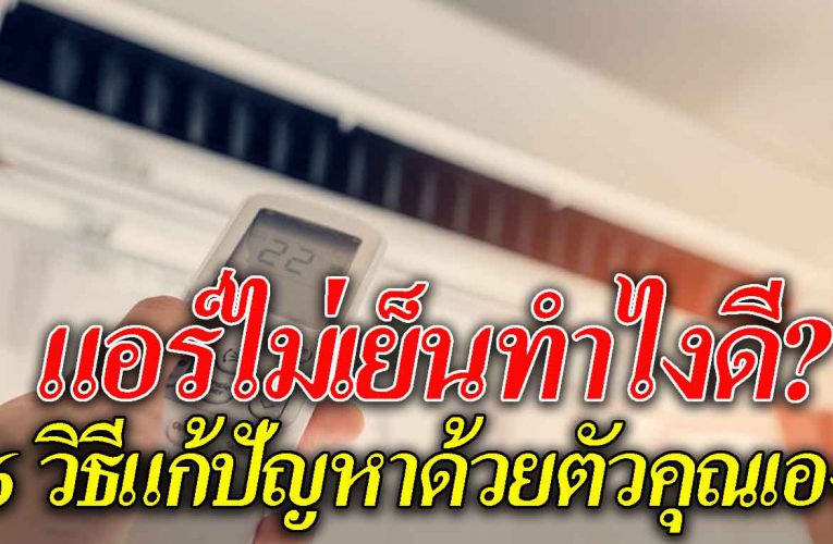 6 วิธีง่าย ๆ แก้ปัญหา ‘แอร์ไม่เย็น’