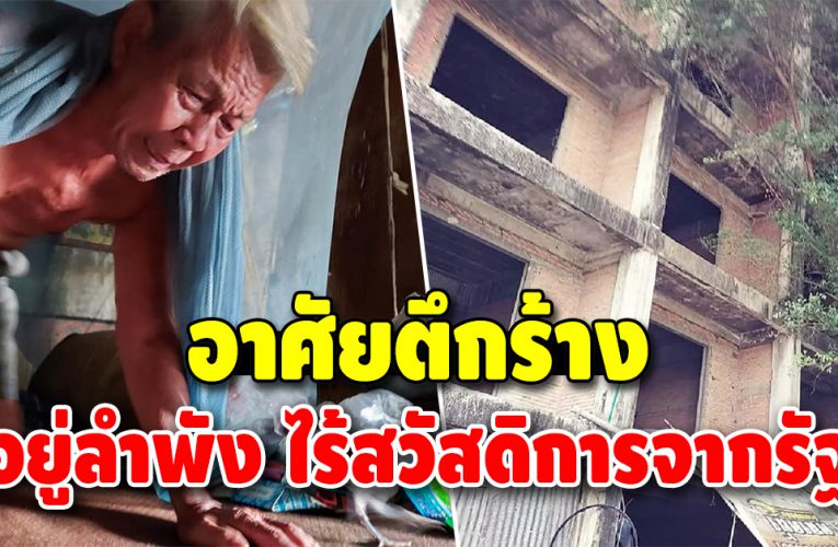 ชีวิตสุดรันทด คุณตาวัย 84 ปี อาศัยตึกร้าง ไม่เคยได้รับสวัสดิการจากรัฐ
