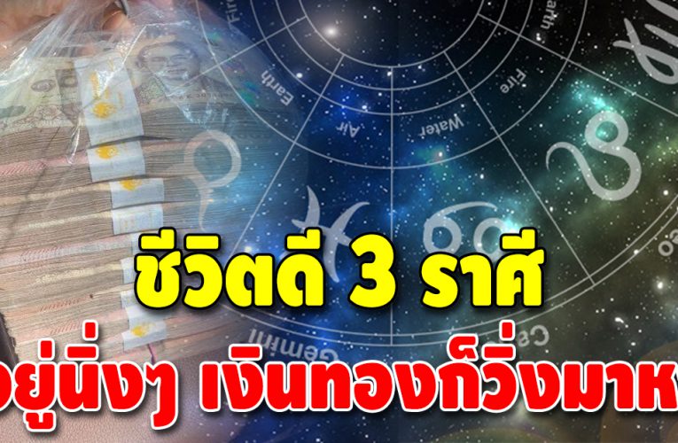ปังสุด 3 ลัคนาราศีต่อไปนี้ อยู่นิ่งๆ เงินทองก็วิ่งเข้าหา