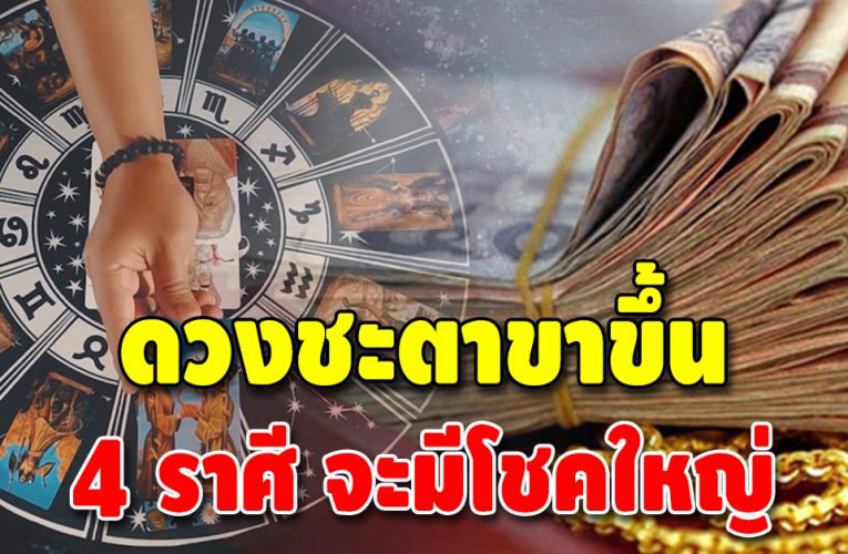 4 ราศี เข้าสู่ช่วง​ขาขึ้น​ข​อง​ชีวิ​ต เตรียมตัวรับโชคใหญ่